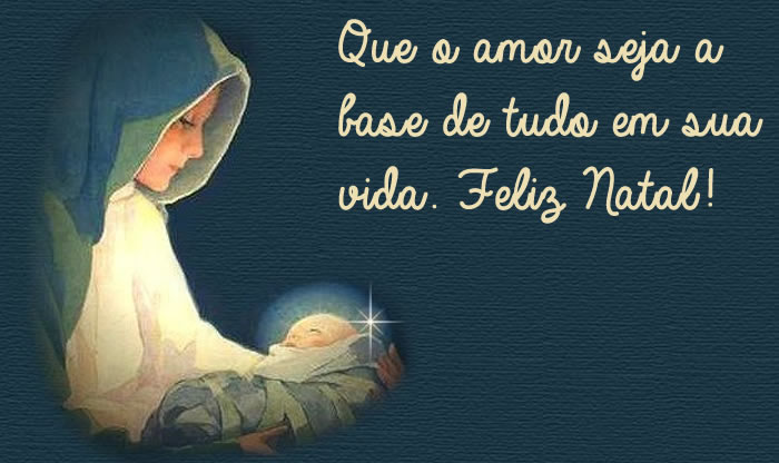 Mensagem de saudação e bênção espiritual aos fiéis com a imagem da Virgem com o menino Jesus nos braços: Que o amor seja a base de tudo em sua vida. Feliz Natal!